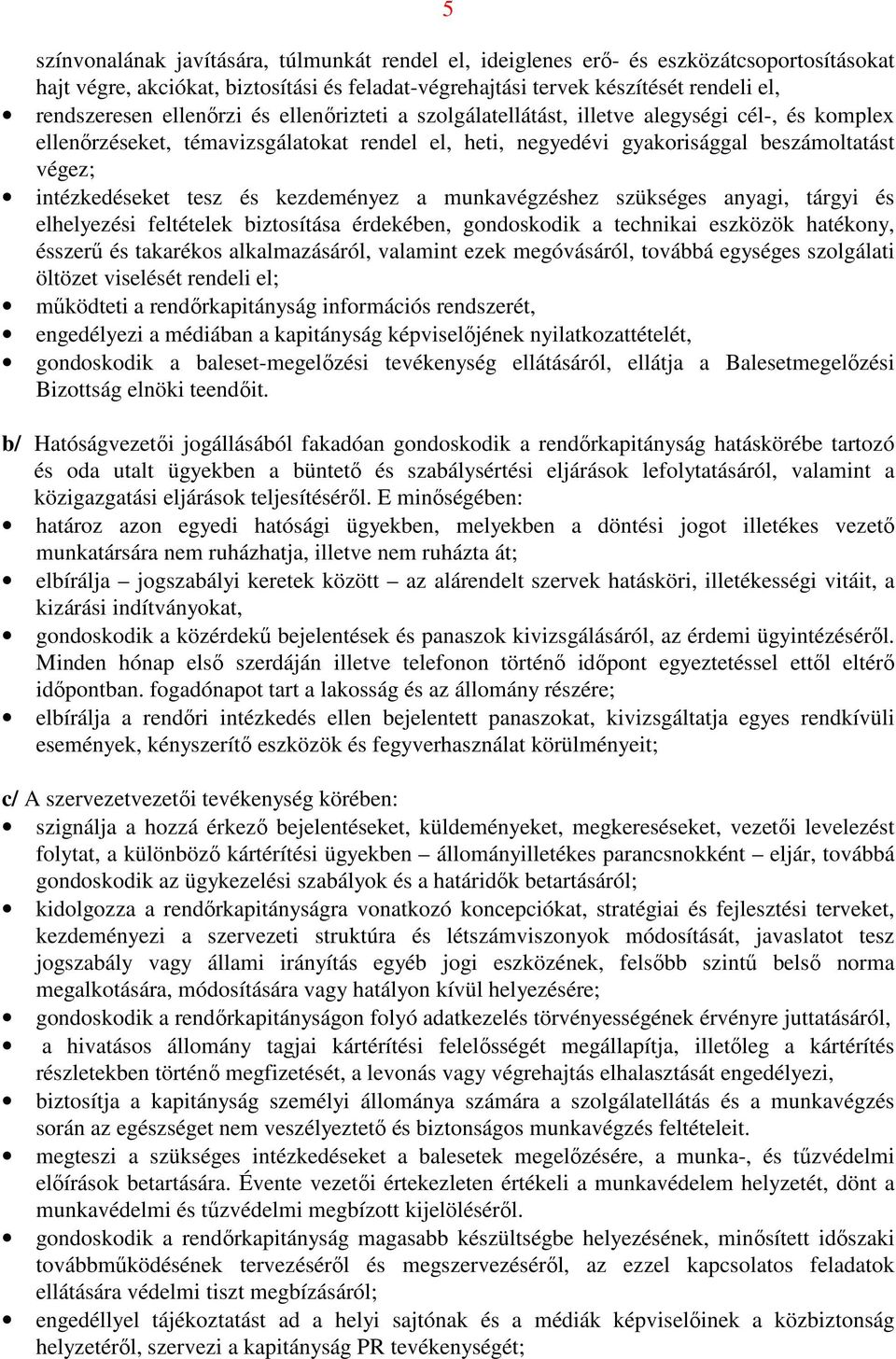 és kezdeményez a munkavégzéshez szükséges anyagi, tárgyi és elhelyezési feltételek biztosítása érdekében, gondoskodik a technikai eszközök hatékony, ésszerű és takarékos alkalmazásáról, valamint ezek