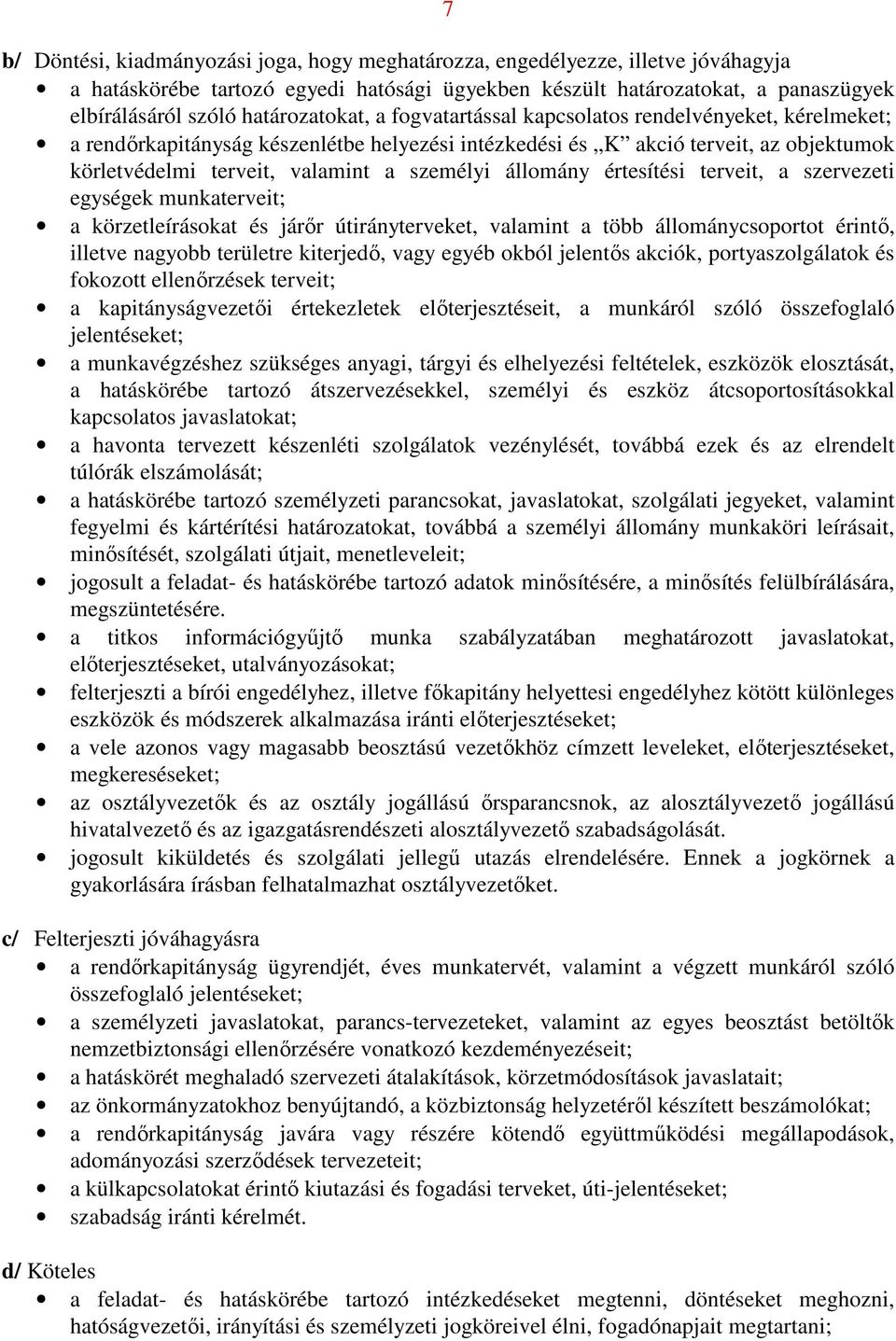 személyi állomány értesítési terveit, a szervezeti egységek munkaterveit; a körzetleírásokat és járőr útirányterveket, valamint a több állománycsoportot érintő, illetve nagyobb területre kiterjedő,