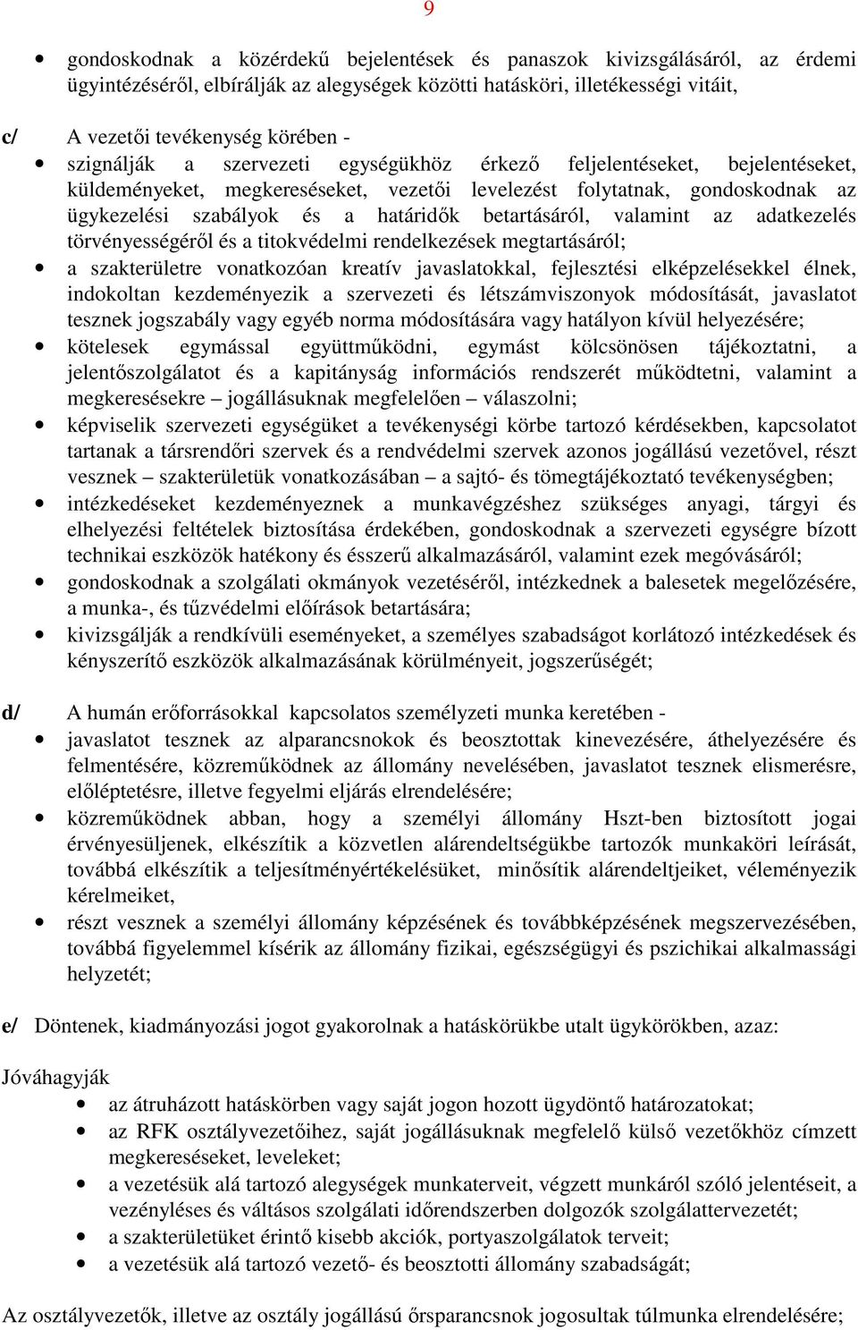 betartásáról, valamint az adatkezelés törvényességéről és a titokvédelmi rendelkezések megtartásáról; a szakterületre vonatkozóan kreatív javaslatokkal, fejlesztési elképzelésekkel élnek, indokoltan