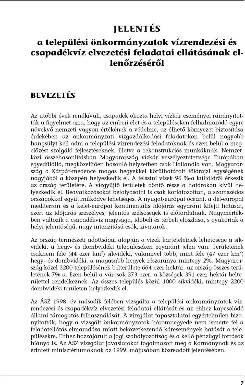 vízgazdálkodási feladatokon belül nagyobb hangsúlyt kell adni a települési vízrendezési feladatoknak és ezen belül a megelőzést szolgáló fejlesztéseknek, illetve a rekonstrukciós munkáknak.