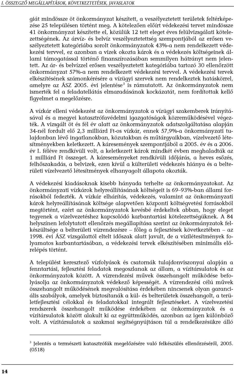 Az árvíz- és belvíz veszélyeztetettség szempontjából az erősen veszélyeztetett kategóriába sorolt önkormányzatok 43%-a nem rendelkezett védekezési tervvel, ez azonban a vizek okozta károk és a