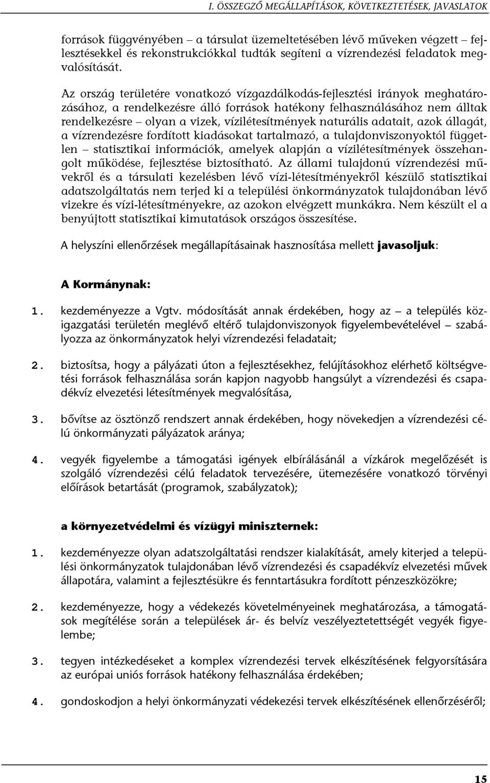 Az ország területére vonatkozó vízgazdálkodás-fejlesztési irányok meghatározásához, a rendelkezésre álló források hatékony felhasználásához nem álltak rendelkezésre olyan a vizek, vízilétesítmények