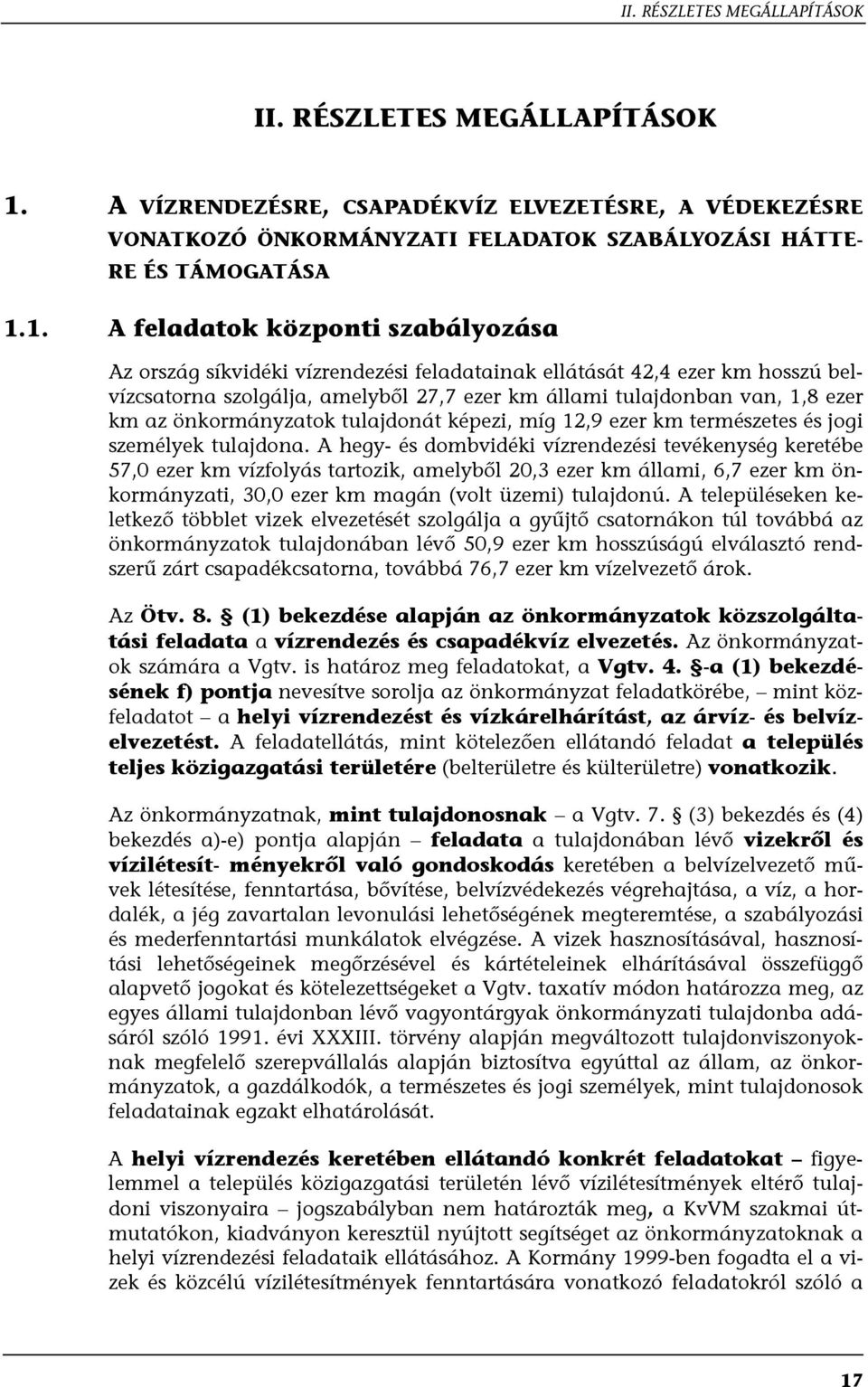 1. A feladatok központi szabályozása Az ország síkvidéki vízrendezési feladatainak ellátását 42,4 ezer km hosszú belvízcsatorna szolgálja, amelyből 27,7 ezer km állami tulajdonban van, 1,8 ezer km az