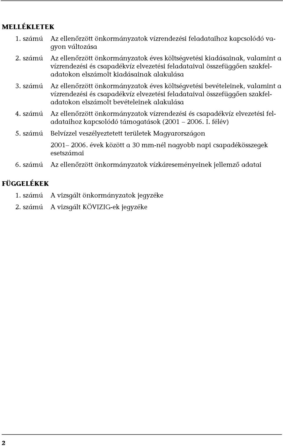 számú Az ellenőrzött önkormányzatok éves költségvetési bevételeinek, valamint a vízrendezési és csapadékvíz elvezetési feladataival összefüggően szakfeladatokon elszámolt bevételeinek alakulása 4.