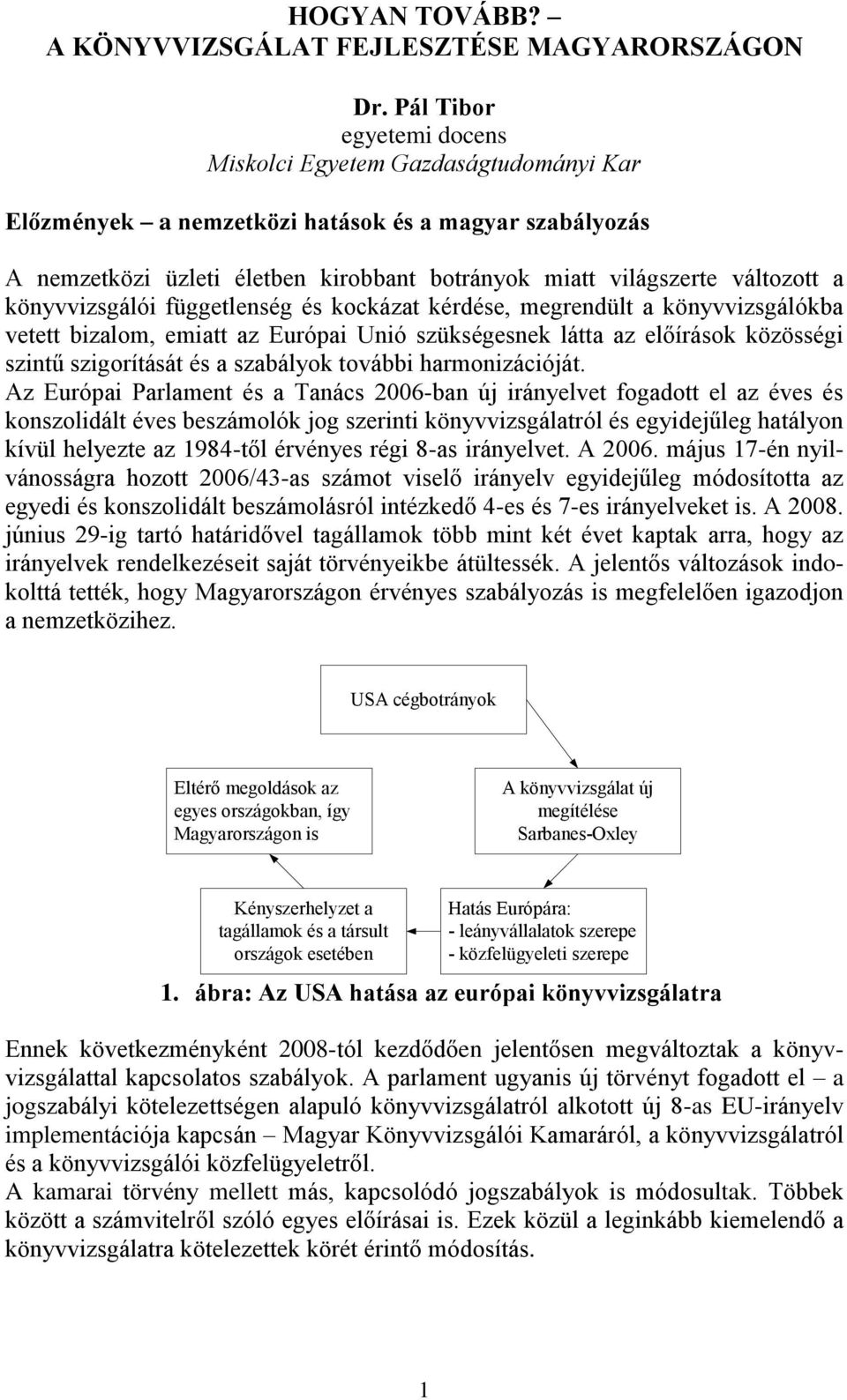 könyvvizsgálói függetlenség és kockázat kérdése, megrendült a könyvvizsgálókba vetett bizalom, emiatt az Európai Unió szükségesnek látta az előírások közösségi szintű szigorítását és a szabályok