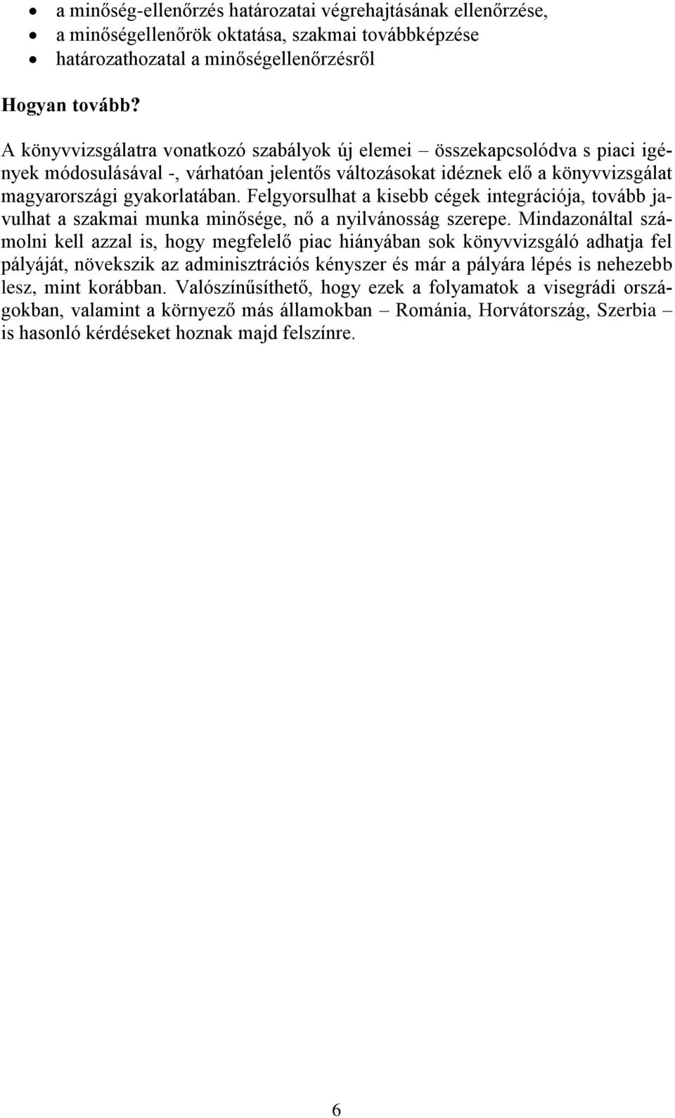 Felgyorsulhat a kisebb cégek integrációja, tovább javulhat a szakmai munka minősége, nő a nyilvánosság szerepe.