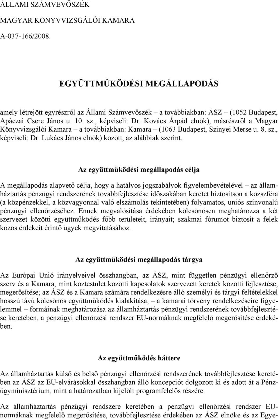 Kovács Árpád elnök), másrészről a Magyar Könyvvizsgálói Kamara a továbbiakban: Kamara (1063 Budapest, Szinyei Merse u. 8. sz., képviseli: Dr. Lukács János elnök) között, az alábbiak szerint.