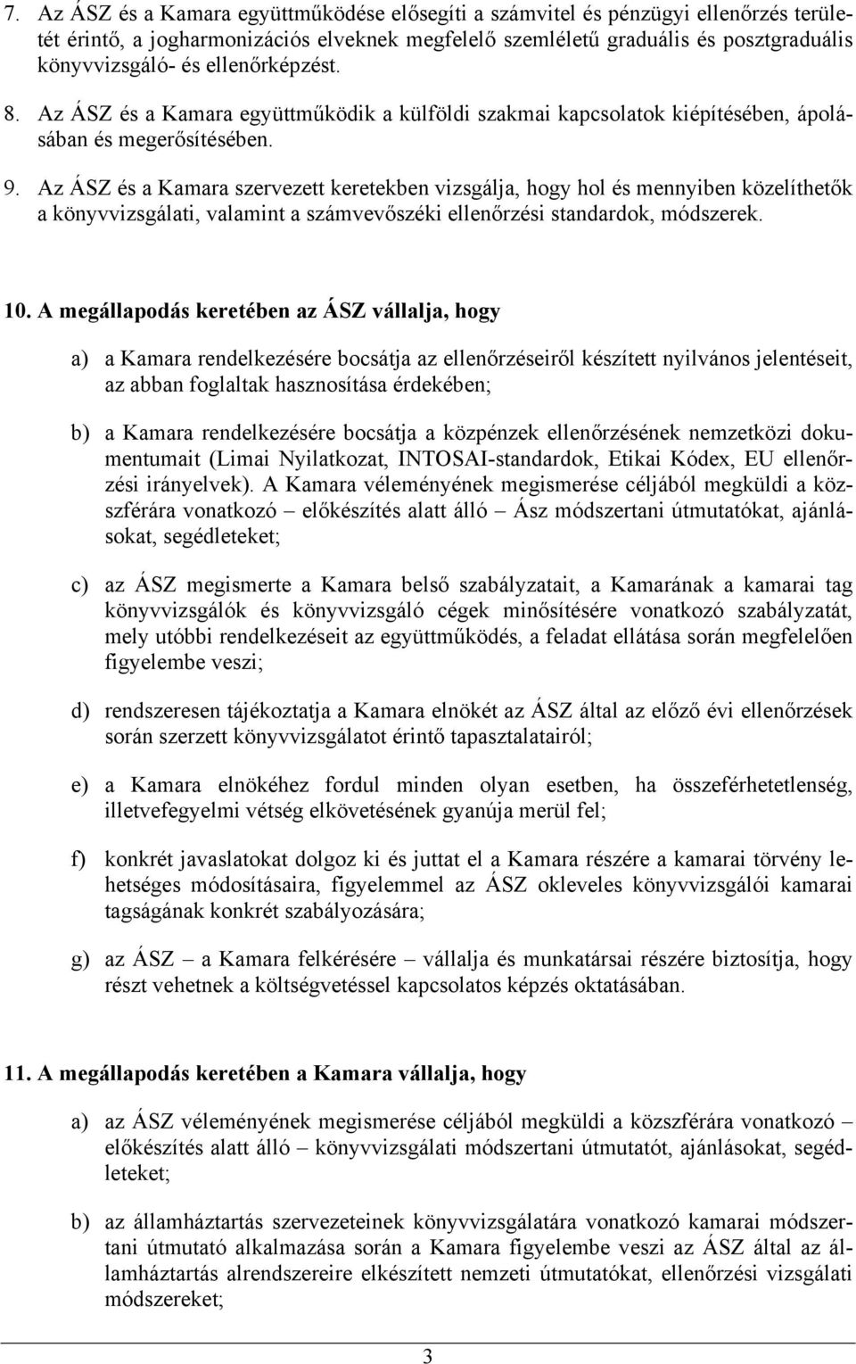 Az ÁSZ és a Kamara szervezett keretekben vizsgálja, hogy hol és mennyiben közelíthetők a könyvvizsgálati, valamint a számvevőszéki ellenőrzési standardok, módszerek. 10.