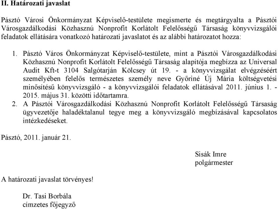 Pásztó Város Önkormányzat Képviselő-testülete, mint a Pásztói Városgazdálkodási Közhasznú Nonprofit Korlátolt Felelősségű Társaság alapítója megbízza az Universal Audit Kft-t 3104 Salgótarján Kölcsey