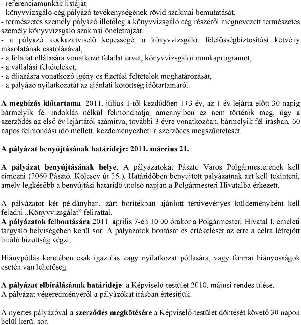 feladattervet, könyvvizsgálói munkaprogramot, - a vállalási feltételeket, - a díjazásra vonatkozó igény és fizetési feltételek meghatározását, - a pályázó nyilatkozatát az ajánlati kötöttség