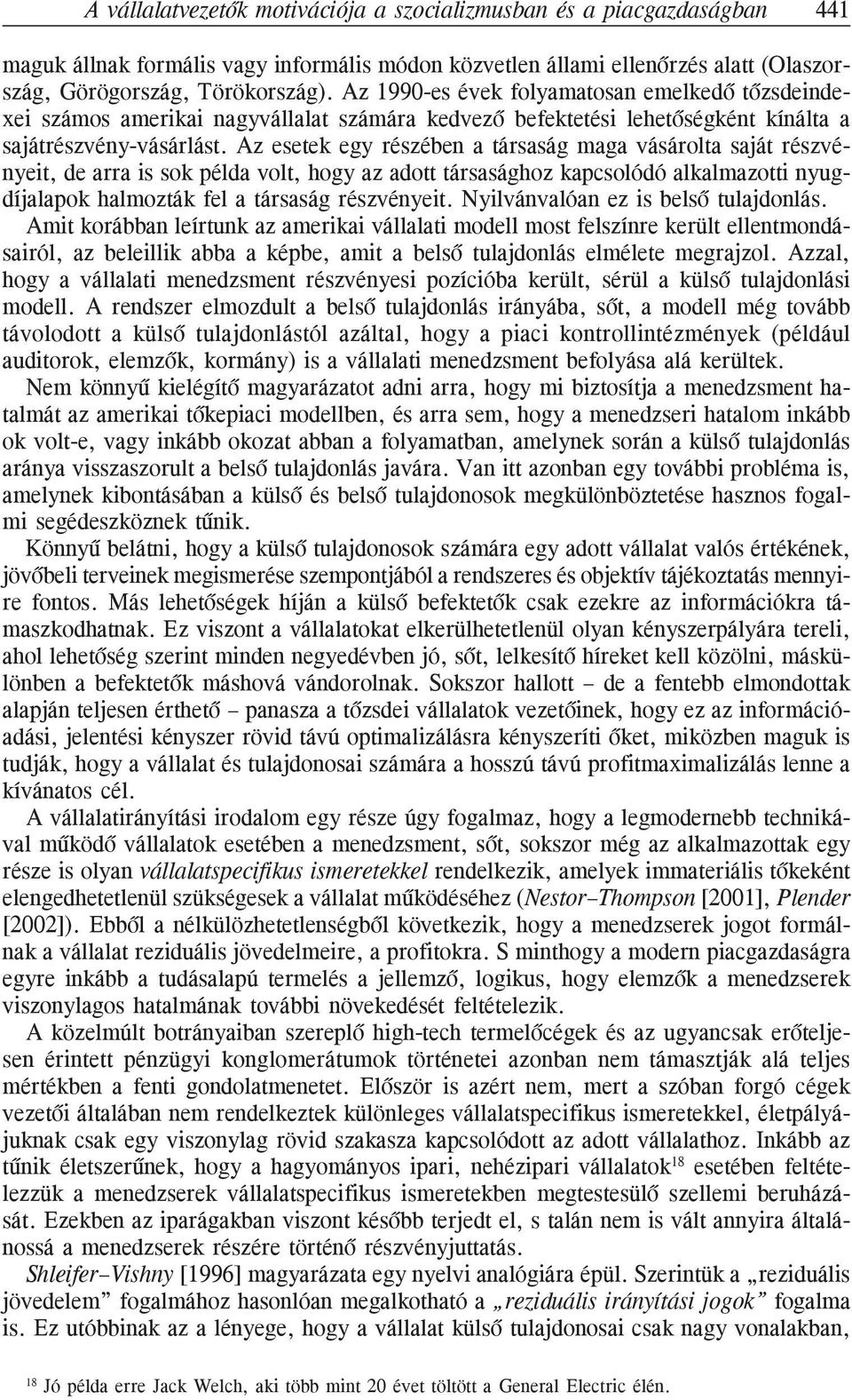 Az esetek egy részében a társaság maga vásárolta saját részvényeit, de arra is sok példa volt, hogy az adott társasághoz kapcsolódó alkalmazotti nyugdíjalapok halmozták fel a társaság részvényeit.