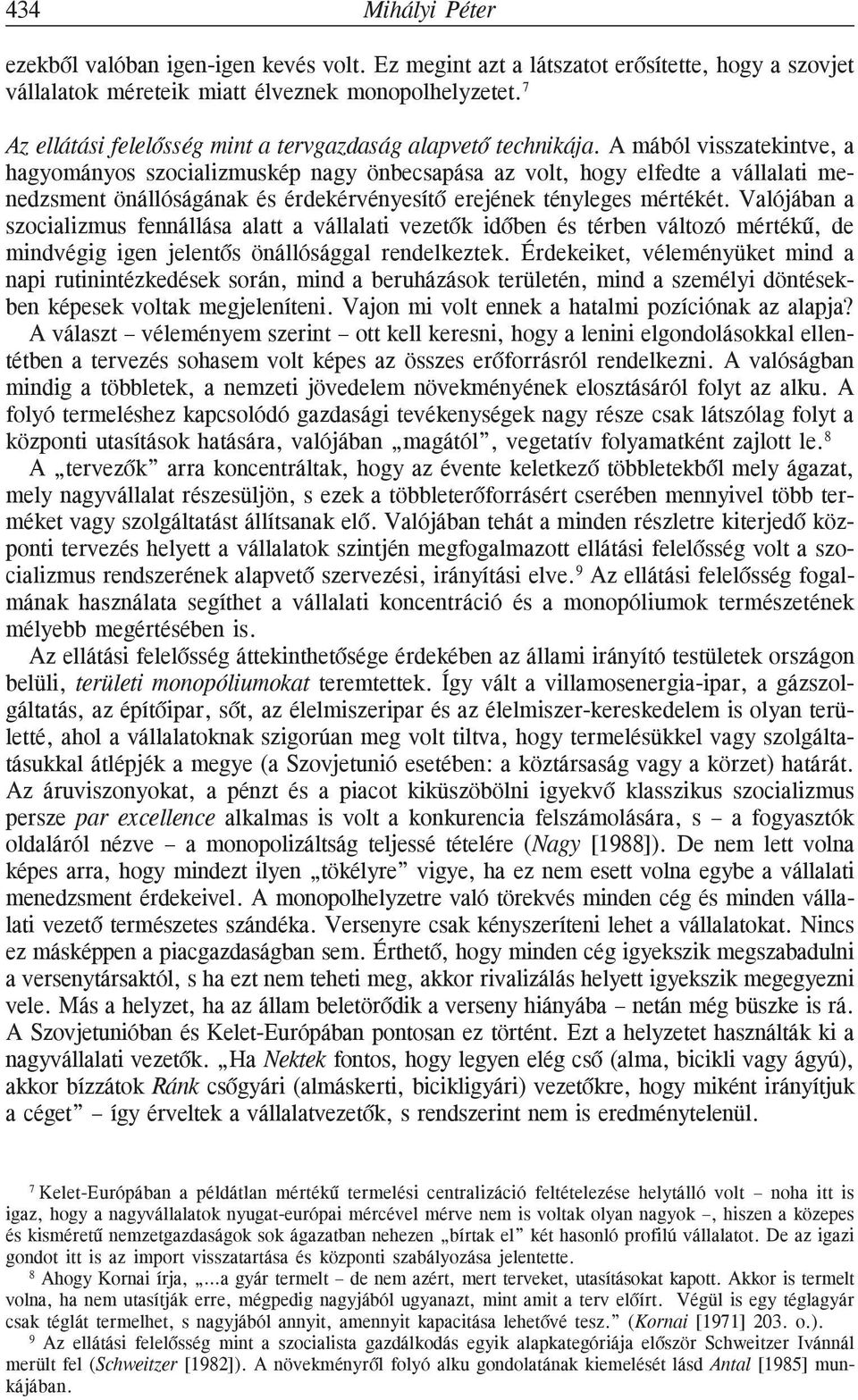 A mából visszatekintve, a hagyományos szocializmuskép nagy önbecsapása az volt, hogy elfedte a vállalati menedzsment önállóságának és érdekérvényesítõ erejének tényleges mértékét.