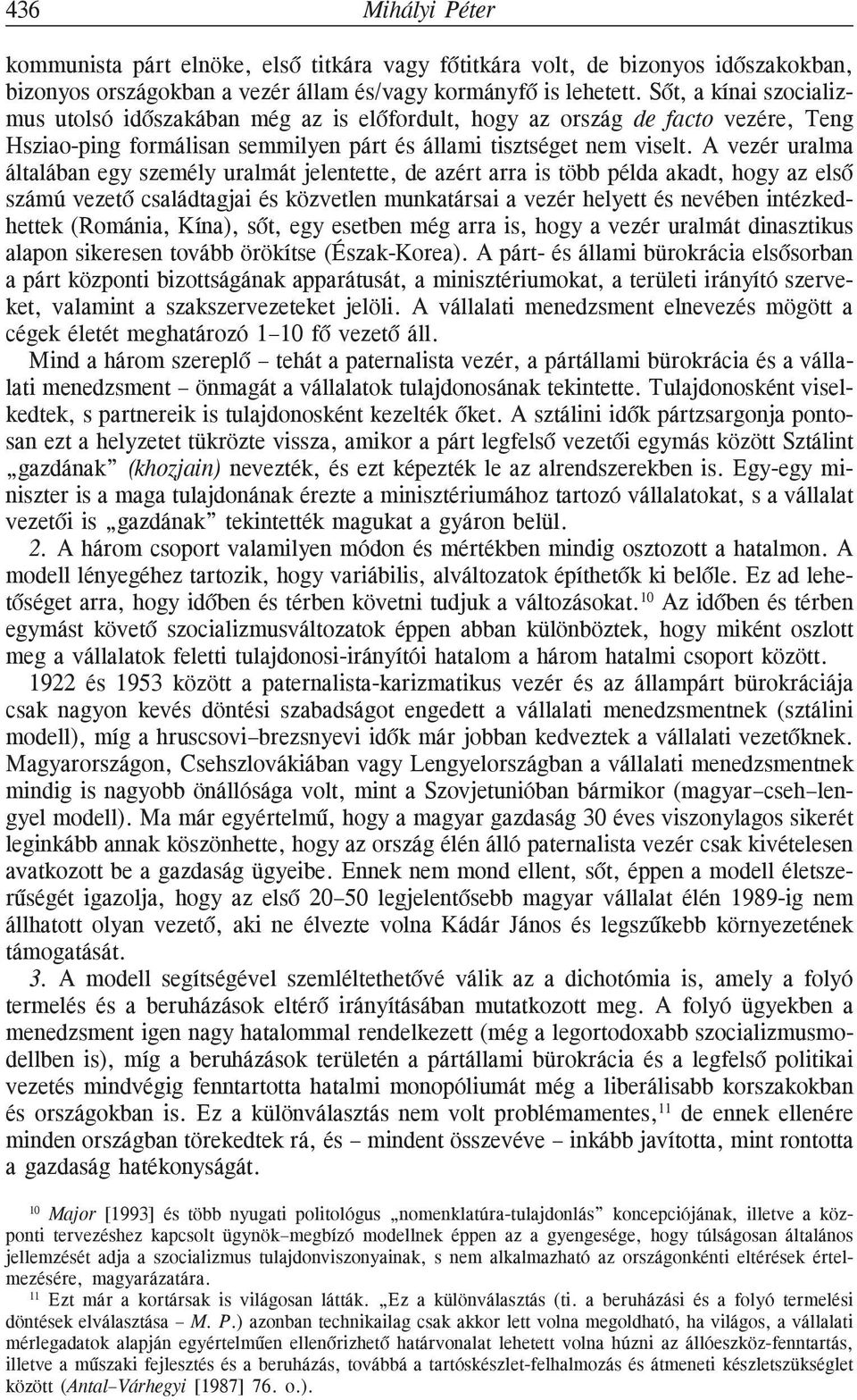 A vezér uralma általában egy személy uralmát jelentette, de azért arra is több példa akadt, hogy az elsõ számú vezetõ családtagjai és közvetlen munkatársai a vezér helyett és nevében intézkedhettek