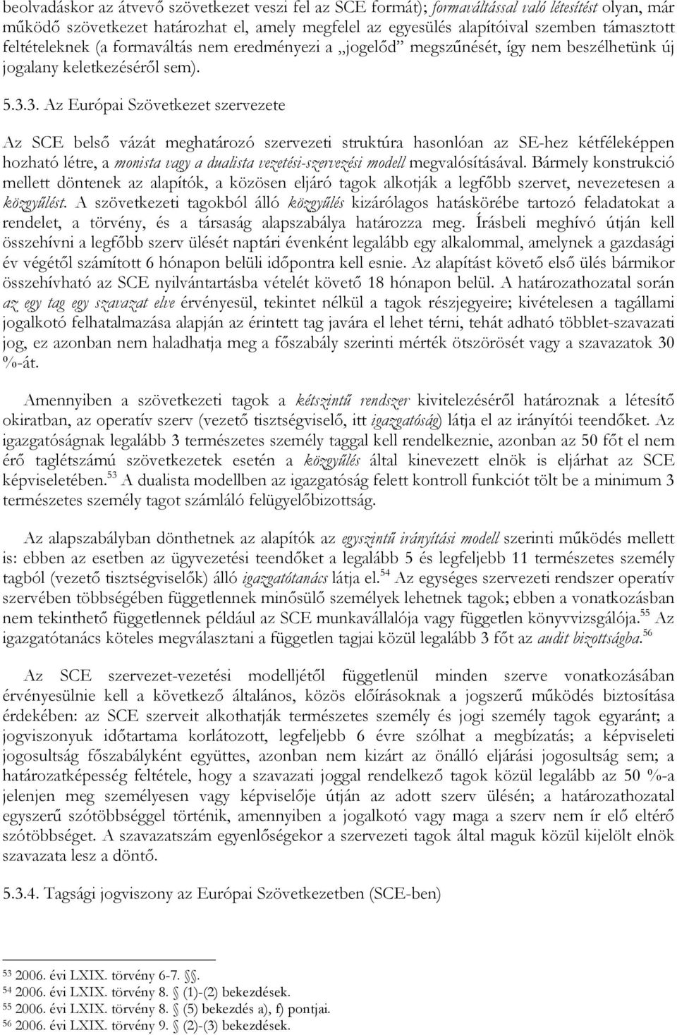 3. Az Európai Szövetkezet szervezete Az SCE belső vázát meghatározó szervezeti struktúra hasonlóan az SE-hez kétféleképpen hozható létre, a monista vagy a dualista vezetési-szervezési modell