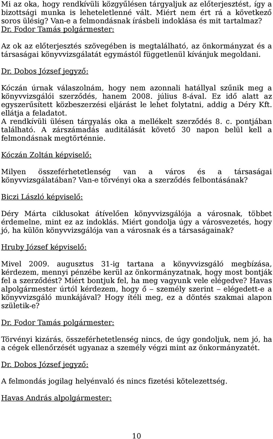 Dr. Dobos József jegyző: Kóczán úrnak válaszolnám, hogy nem azonnali hatállyal szűnik meg a könyvvizsgálói szerződés, hanem 2008. július 8-ával.