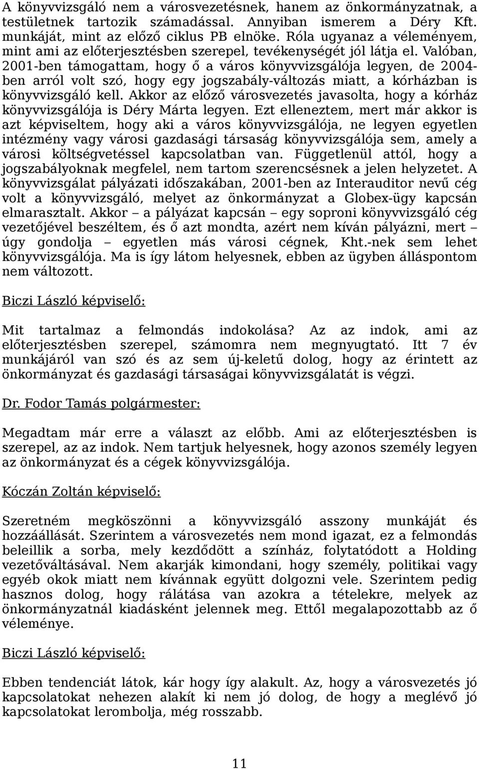 Valóban, 2001-ben támogattam, hogy ő a város könyvvizsgálója legyen, de 2004- ben arról volt szó, hogy egy jogszabály-változás miatt, a kórházban is könyvvizsgáló kell.