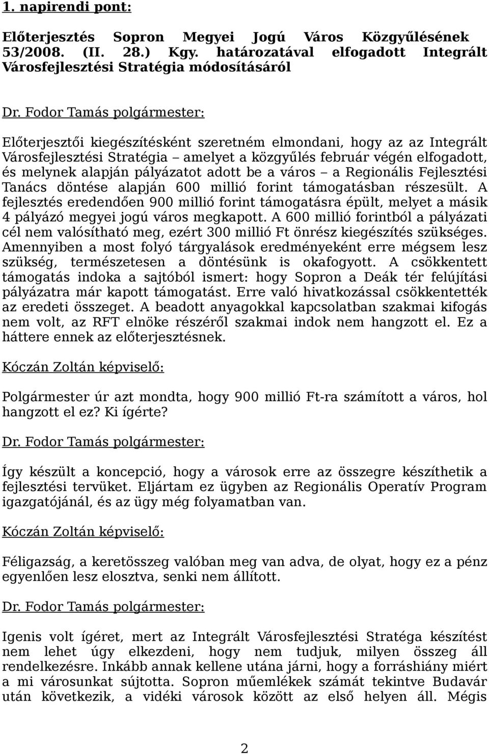 február végén elfogadott, és melynek alapján pályázatot adott be a város a Regionális Fejlesztési Tanács döntése alapján 600 millió forint támogatásban részesült.