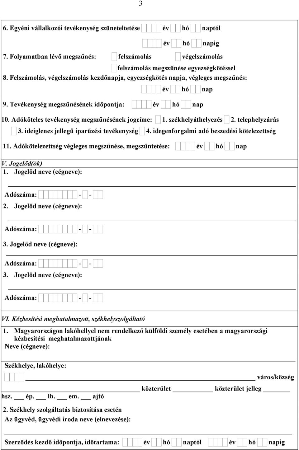 székhelyáthelyezés 2. telephelyzárás 3. ideiglenes jellegű iparűzési tevékenység 4. idegenforgalmi adó beszedési kötelezettség 11. Adókötelezettség végleges megszűnése, megszűntetése: év hó nap V.