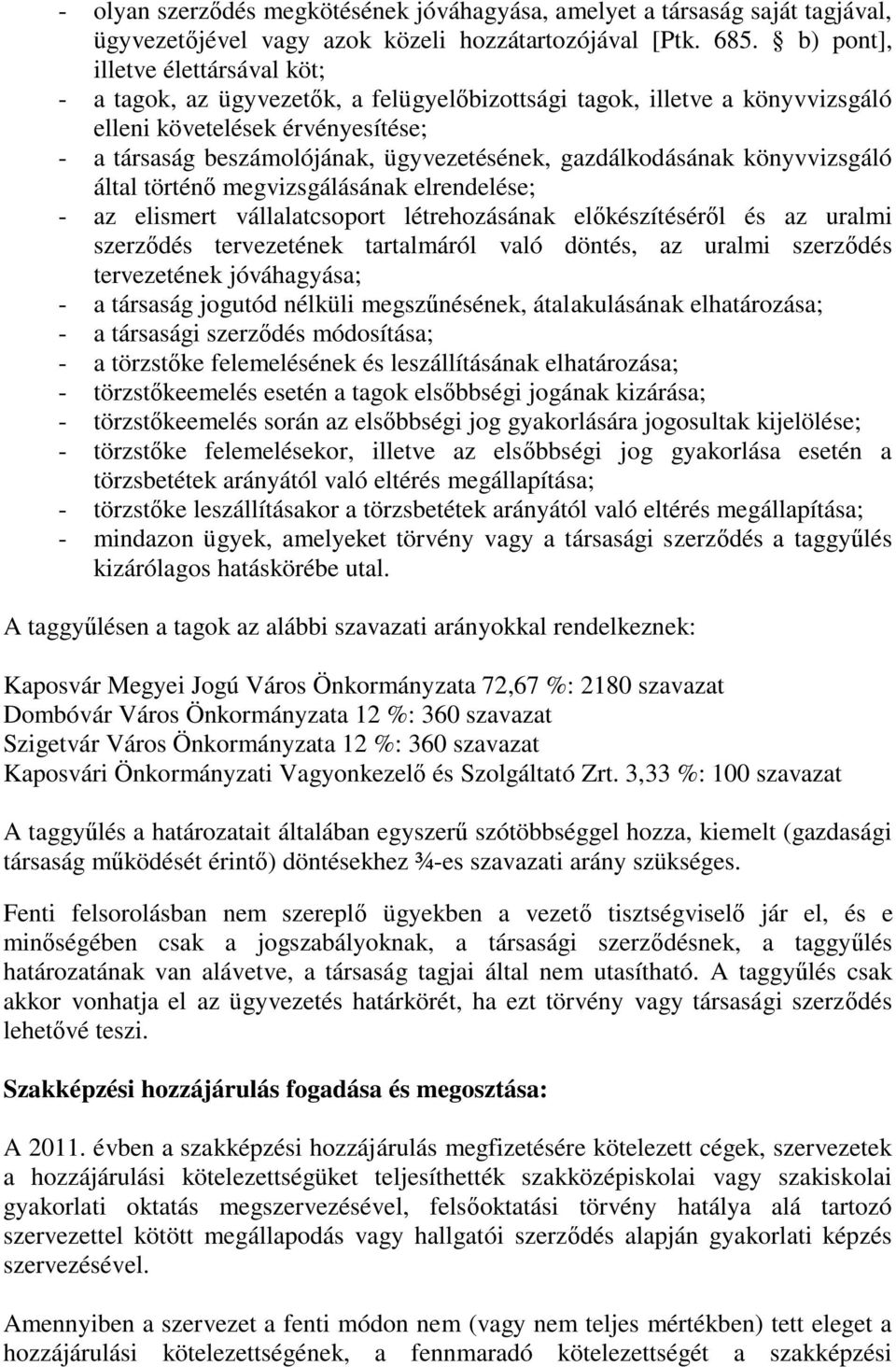 gazdálkodásának könyvvizsgáló által történő megvizsgálásának elrendelése; - az elismert vállalatcsoport létrehozásának előkészítéséről és az uralmi szerződés tervezetének tartalmáról való döntés, az