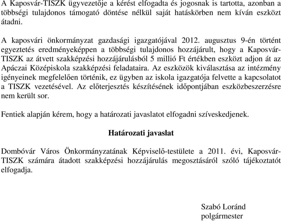 augusztus 9-én történt egyeztetés eredményeképpen a többségi tulajdonos hozzájárult, hogy a Kaposvár- TISZK az átvett szakképzési hozzájárulásból 5 millió Ft értékben eszközt adjon át az Apáczai