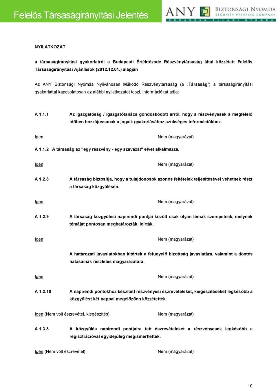 A 1.1.2 A társaság az "egy részvény - egy szavazat" elvet alkalmazza. A 1.2.8 A társaság biztosítja, hogy a tulajdonosok azonos feltételek teljesítésével vehetnek részt a társaság közgyűlésén. A 1.2.9 A társaság közgyűlési napirendi pontjai között csak olyan témák szerepelnek, melynek témáját pontosan meghatározták, leírták.