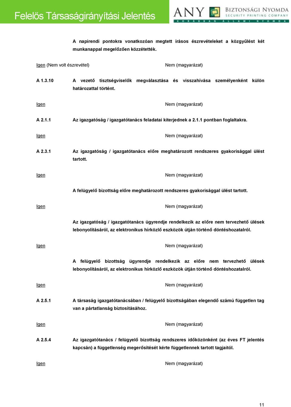 1 Az igazgatóság / igazgatótanács előre meghatározott rendszeres gyakorisággal ülést tartott. A felügyelő bizottság előre meghatározott rendszeres gyakorisággal ülést tartott.