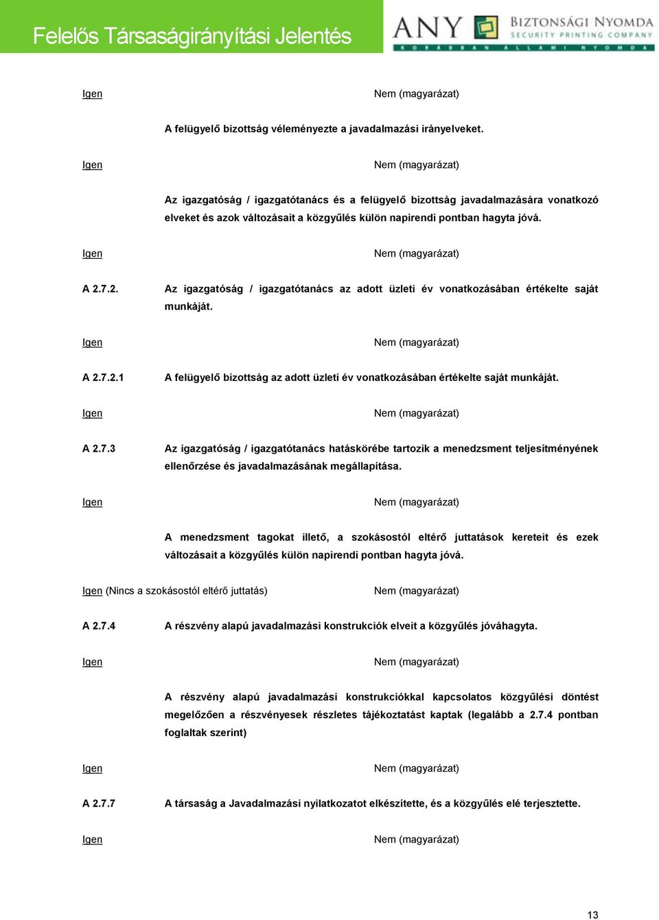 7.2. Az igazgatóság / igazgatótanács az adott üzleti év vonatkozásában értékelte saját munkáját. A 2.7.2.1 A felügyelő bizottság az adott üzleti év vonatkozásában értékelte saját munkáját. A 2.7.3 Az igazgatóság / igazgatótanács hatáskörébe tartozik a menedzsment teljesítményének ellenőrzése és javadalmazásának megállapítása.