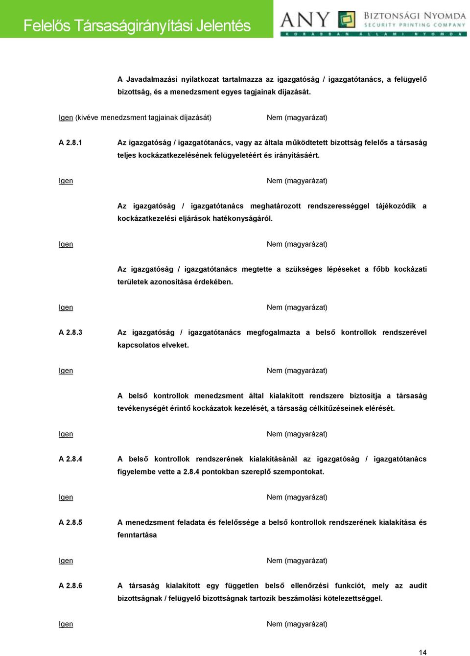 Az igazgatóság / igazgatótanács meghatározott rendszerességgel tájékozódik a kockázatkezelési eljárások hatékonyságáról.