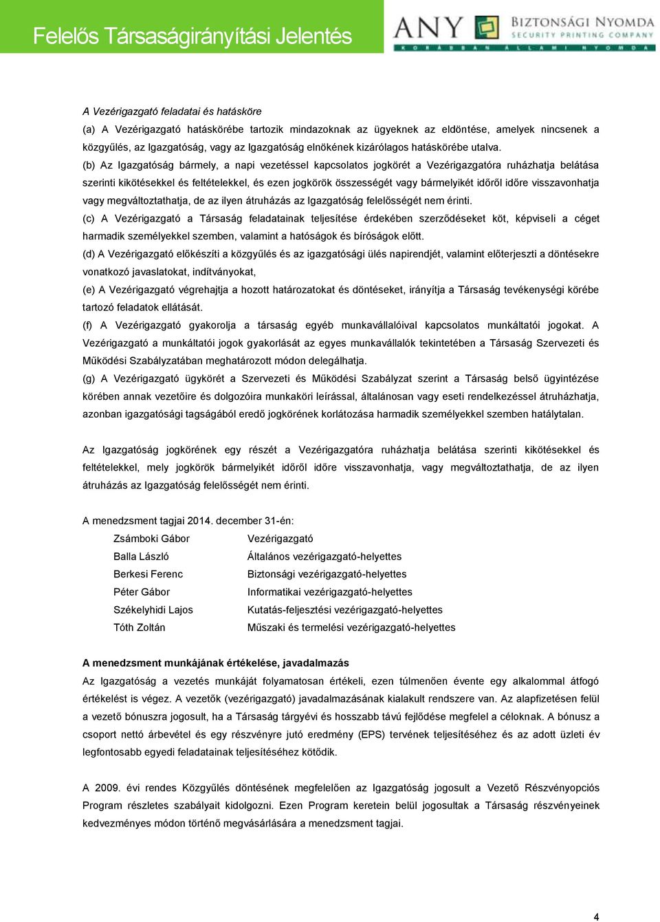 (b) Az Igazgatóság bármely, a napi vezetéssel kapcsolatos jogkörét a Vezérigazgatóra ruházhatja belátása szerinti kikötésekkel és feltételekkel, és ezen jogkörök összességét vagy bármelyikét időről