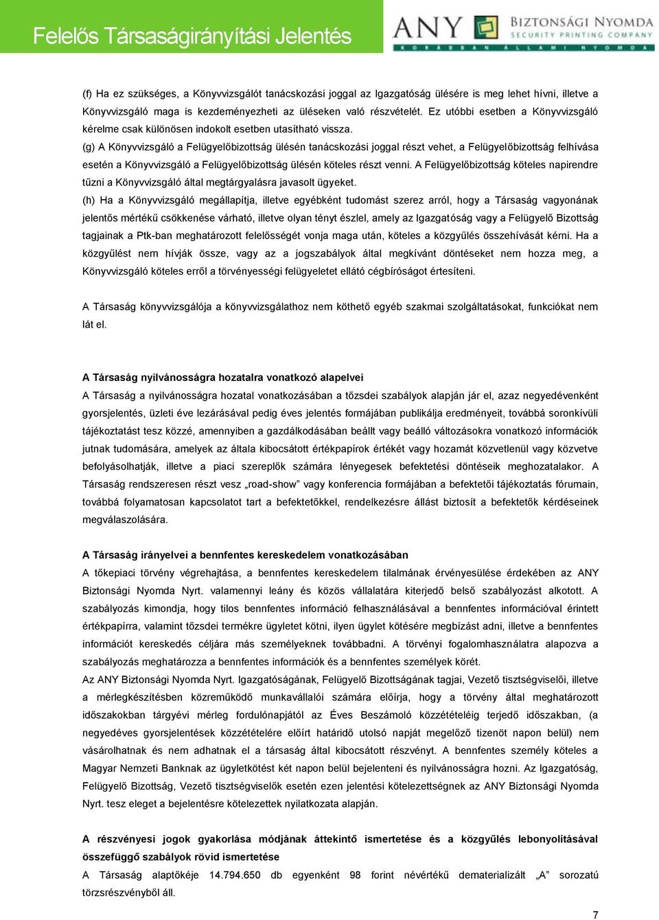 (g) A Könyvvizsgáló a Felügyelőbizottság ülésén tanácskozási joggal részt vehet, a Felügyelőbizottság felhívása esetén a Könyvvizsgáló a Felügyelőbizottság ülésén köteles részt venni.