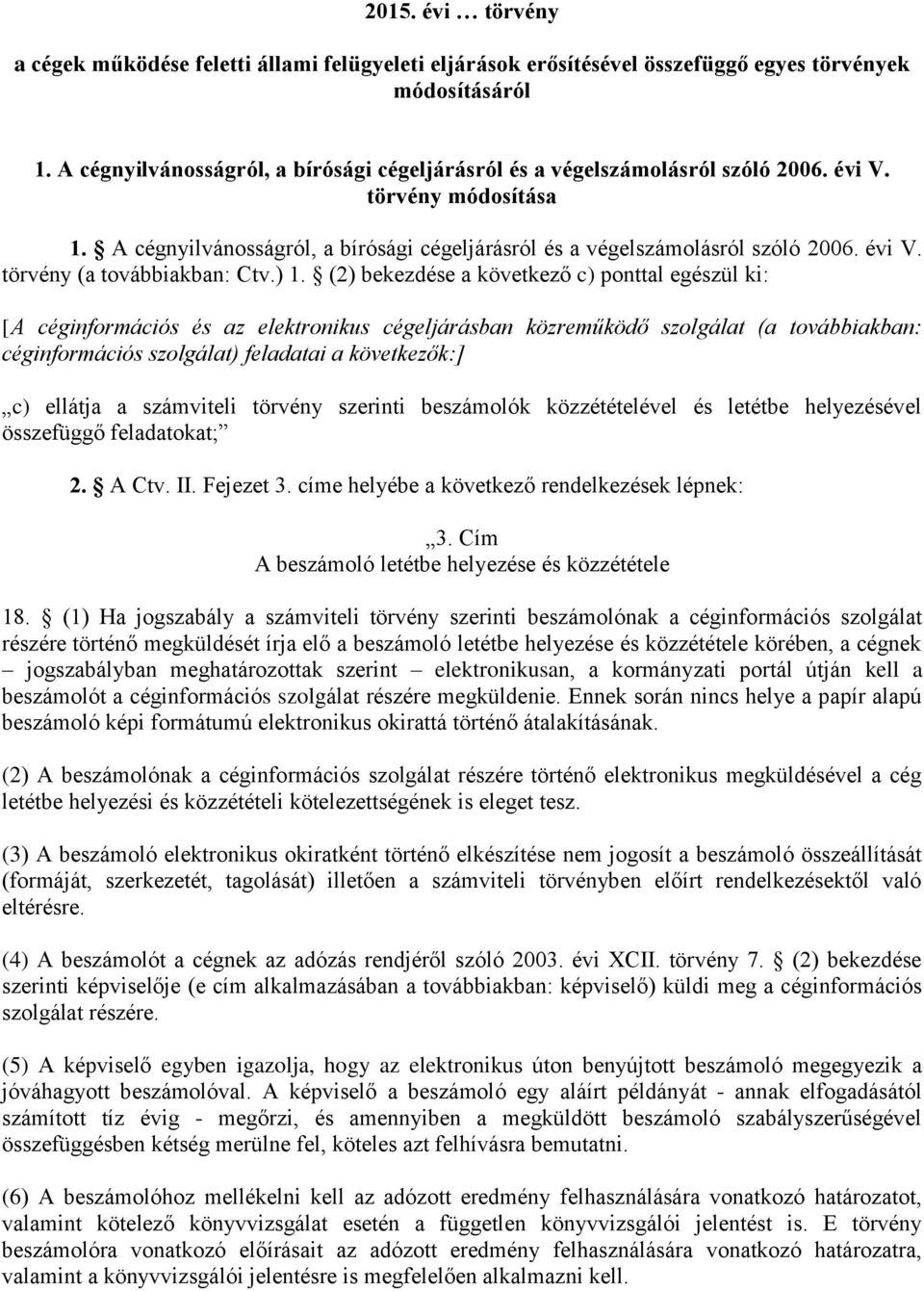 ) 1. (2) bekezdése a következő c) ponttal egészül ki: [A céginformációs és az elektronikus cégeljárásban közreműködő szolgálat (a továbbiakban: céginformációs szolgálat) feladatai a következők:] c)