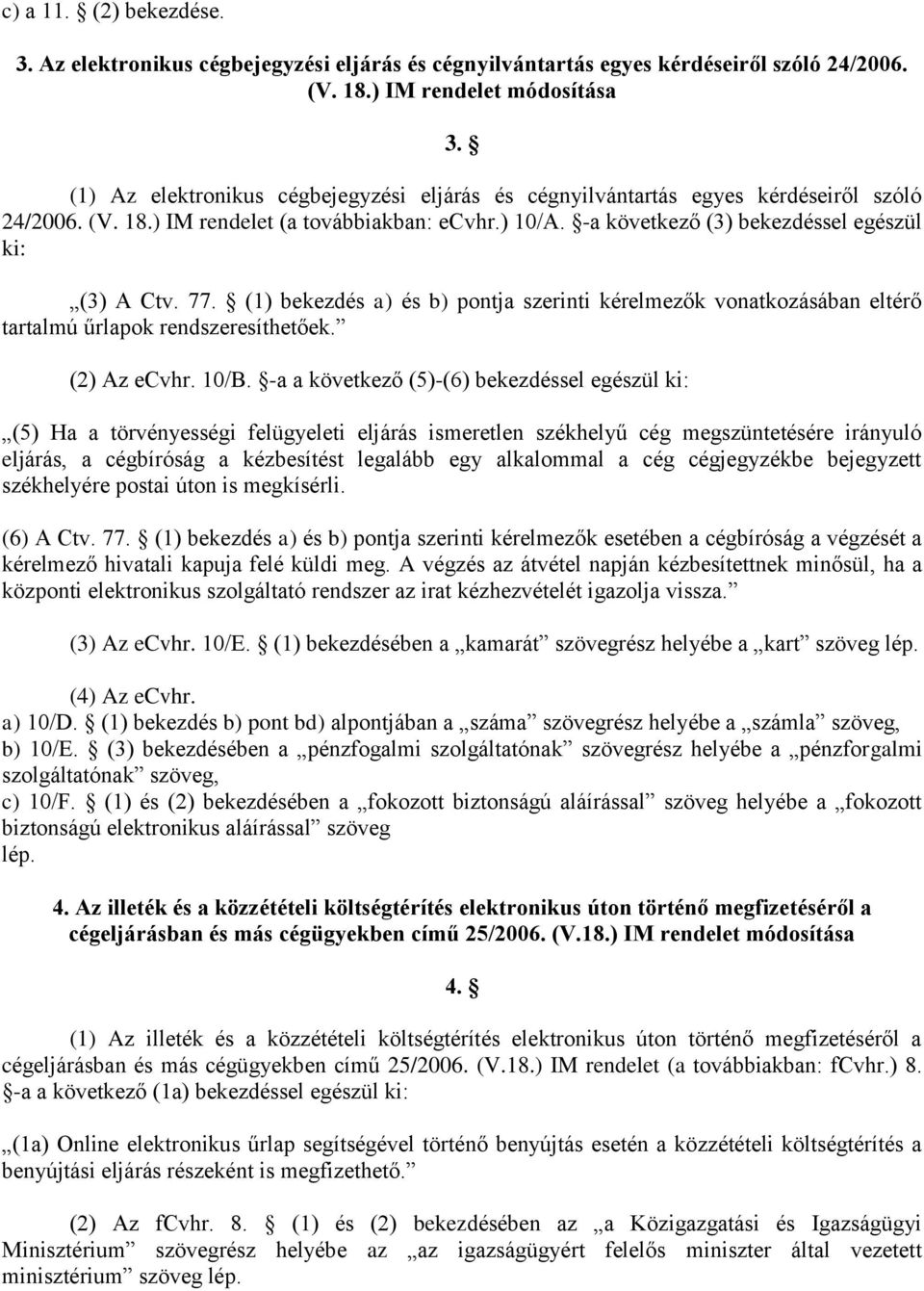 77. (1) bekezdés a) és b) pontja szerinti kérelmezők vonatkozásában eltérő tartalmú űrlapok rendszeresíthetőek. (2) Az ecvhr. 10/B.