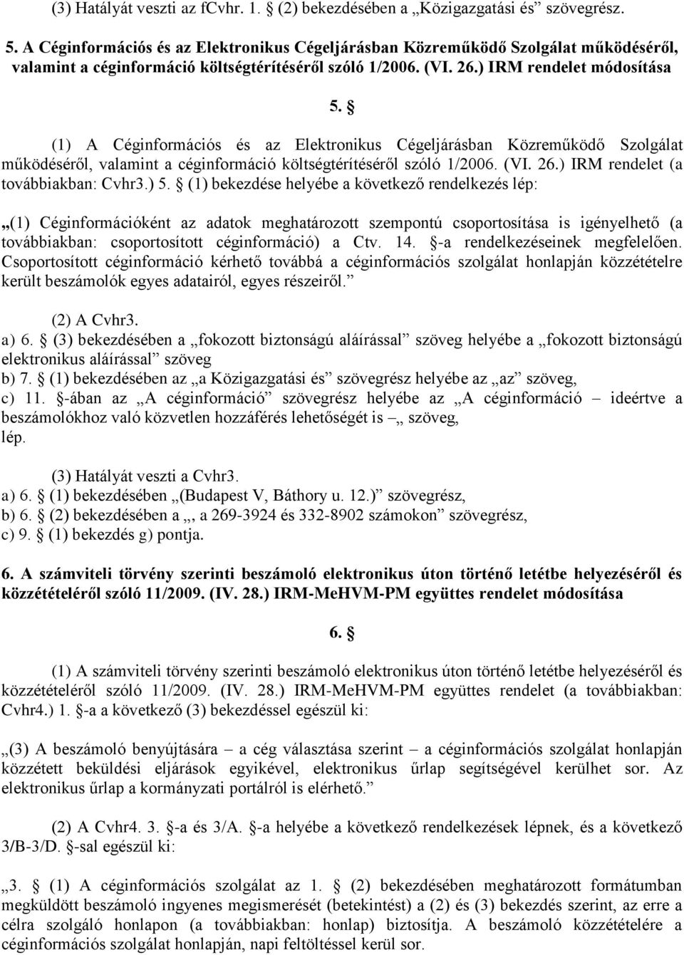 (1) A Céginformációs és az Elektronikus Cégeljárásban Közreműködő Szolgálat működéséről, valamint a céginformáció költségtérítéséről szóló 1/2006. (VI. 26.) IRM rendelet (a továbbiakban: Cvhr3.) 5.