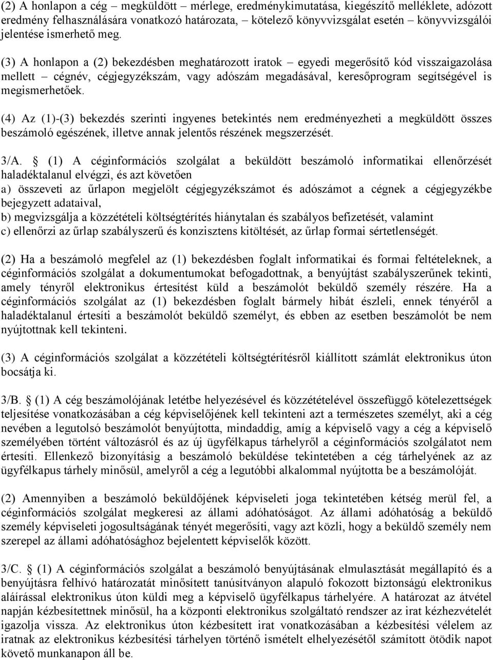 (3) A honlapon a (2) bekezdésben meghatározott iratok egyedi megerősítő kód visszaigazolása mellett cégnév, cégjegyzékszám, vagy adószám megadásával, keresőprogram segítségével is megismerhetőek.