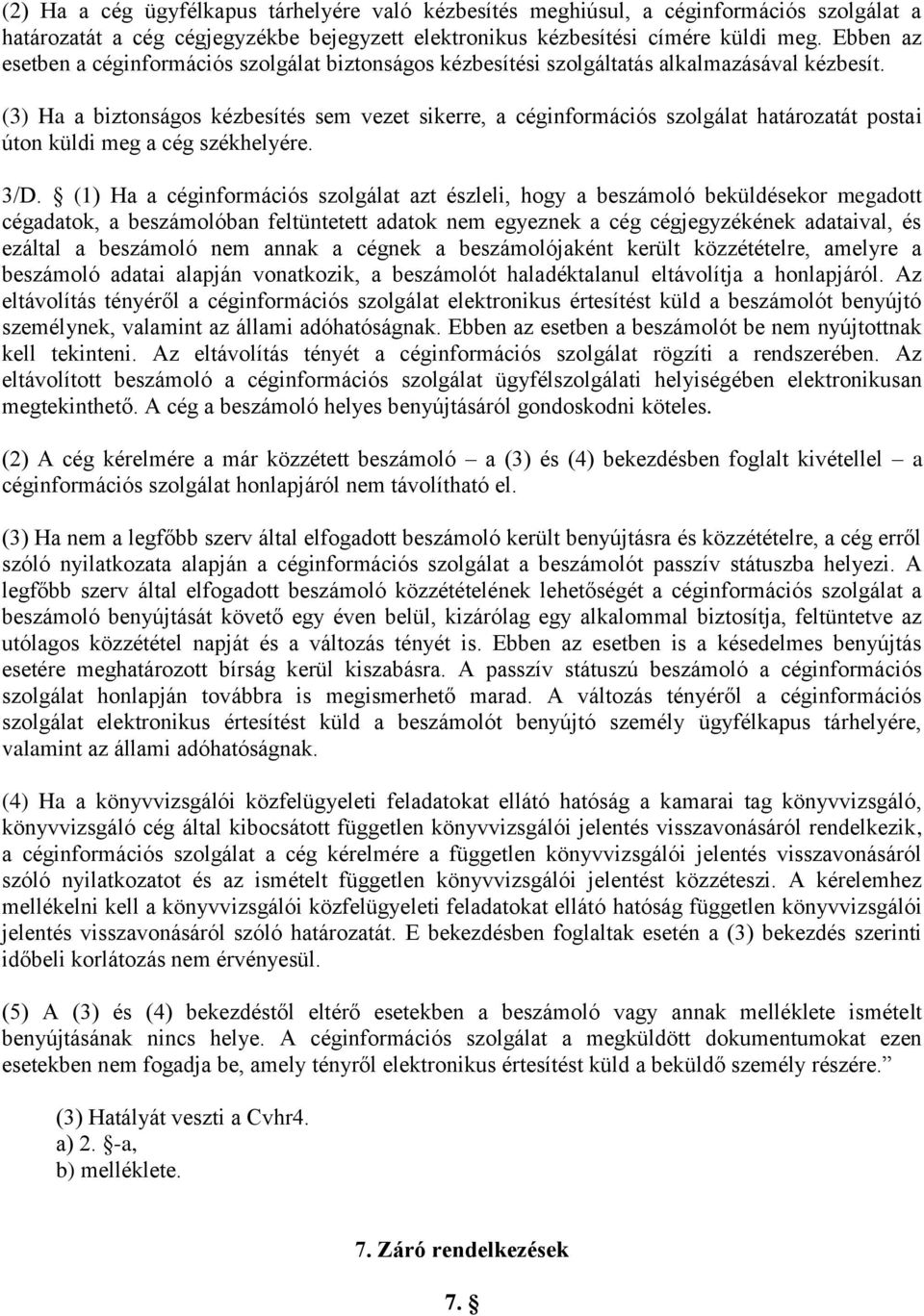 (3) Ha a biztonságos kézbesítés sem vezet sikerre, a céginformációs szolgálat határozatát postai úton küldi meg a cég székhelyére. 3/D.