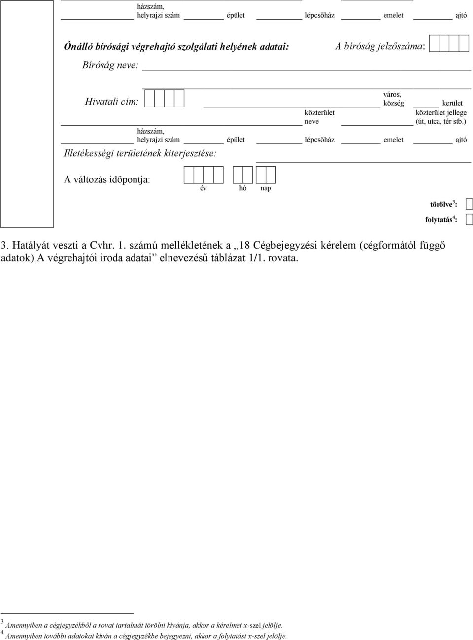 ) házszám, helyrajzi szám épület lépcsőház emelet ajtó Illetékességi területének kiterjesztése: A változás időpontja: év hó nap törölve 3 : folytatás 4 : 3. Hatályát veszti a Cvhr. 1.