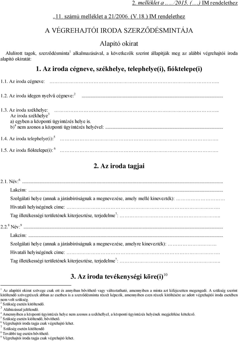 okiratát: 1. Az iroda cégneve, székhelye, telephelye(i), fióktelepe(i) 1.1. Az iroda cégneve:.. 1.2. Az iroda idegen nyelvű cégneve: 2... 1.3. Az iroda székhelye:.