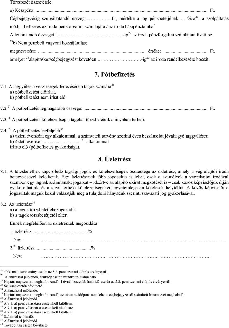 A fennmaradó összeget : -ig 22 az iroda pénzforgalmi számlájára fizeti be. 23 b) Nem pénzbeli vagyoni hozzájárulás: megnevezése:... értéke:... Ft, amelyet 24 alapításkor/cégbejegyzést követően.