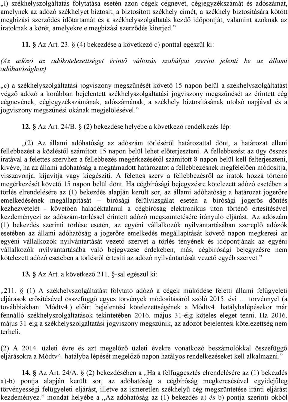 (4) bekezdése a következő c) ponttal egészül ki: (Az adózó az adókötelezettséget érintő változás szabályai szerint jelenti be az állami adóhatósághoz) c) a székhelyszolgáltatási jogviszony