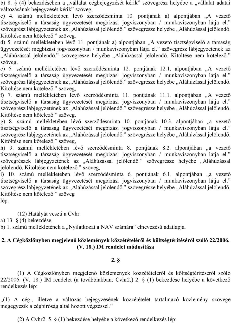 szövegrésze helyébe Aláhúzással jelölendő. Kitöltése nem kötelező. szöveg, d) 5. számú mellékletében lévő 11.  szövegrésze helyébe Aláhúzással jelölendő. Kitöltése nem kötelező. szöveg, e) 6.