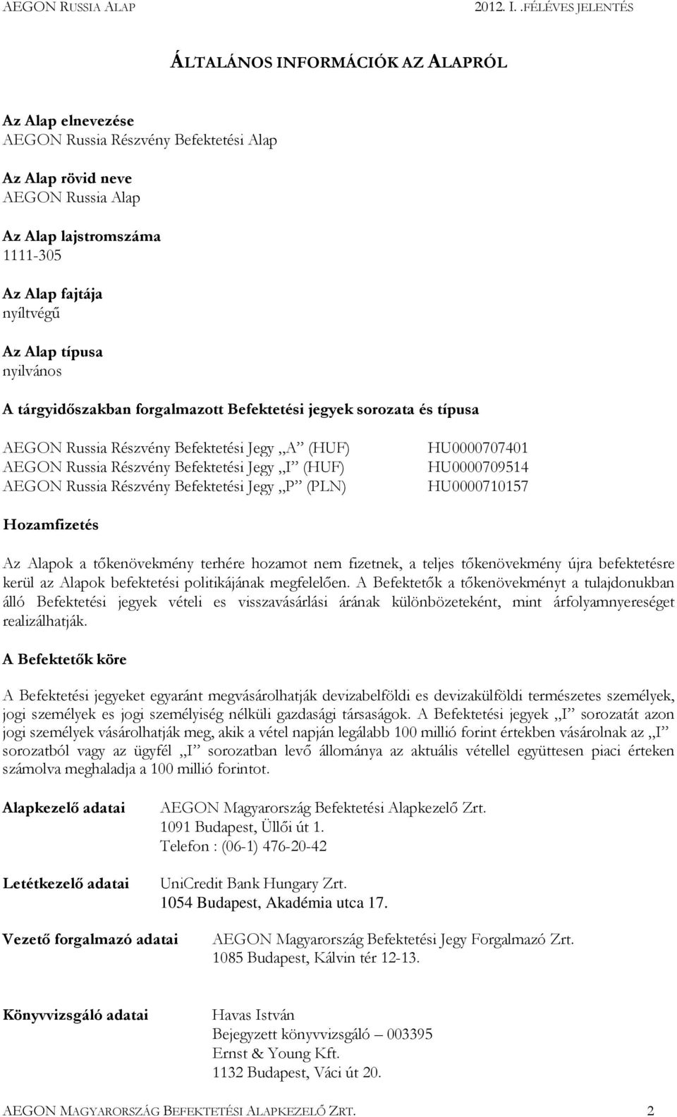 Alapok a tıkenövekmény terhére hozamot nem fizetnek, a teljes tıkenövekmény újra befektetésre kerül az Alapok befektetési politikájának megfelelıen.