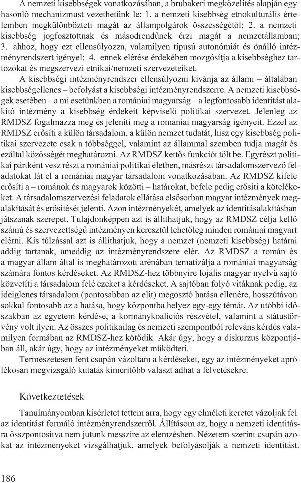 ahhoz, hogy ezt ellensúlyozza, valamilyen típusú autonómiát és önálló intézményrendszert igényel; 4.