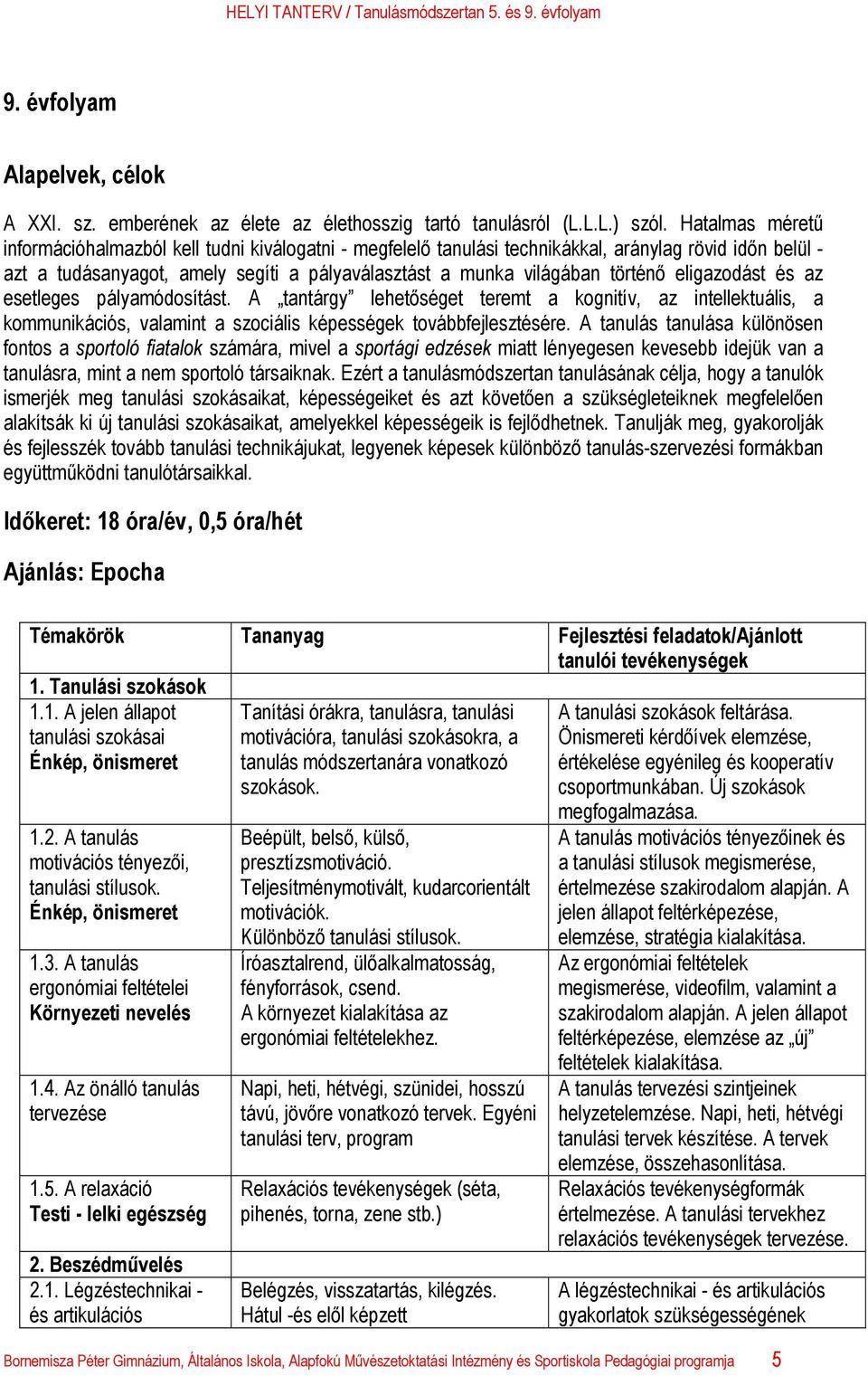 eligazodást és az esetleges pályamódosítást. A tantárgy lehetőséget teremt a kognitív, az intellektuális, a kommunikációs, valamint a szociális képességek továbbfejlesztésére.