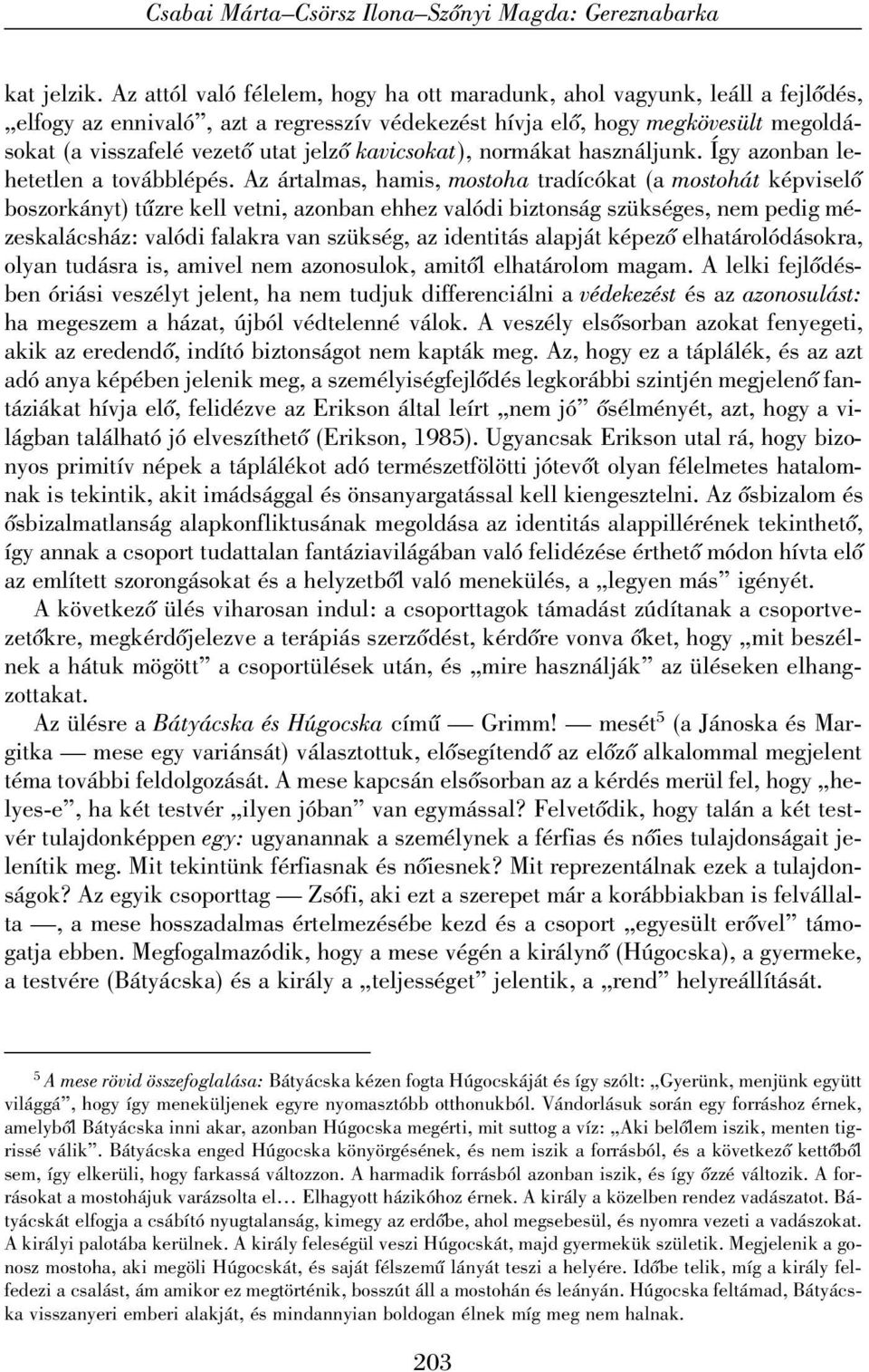 kavicsokat), normákat használjunk. Így azonban lehetetlen a továbblépés.