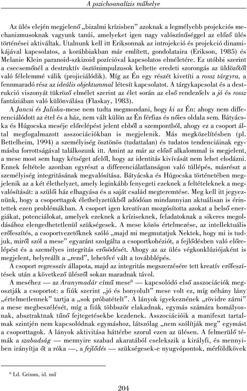 Utalnunk kell itt Eriksonnak az introjekció és projekció dinamikájával kapcsolatos, a korábbiakban már említett, gondolataira (Erikson, 1985) és Melanie Klein paranoid-szkizoid pozícióval kapcsolatos