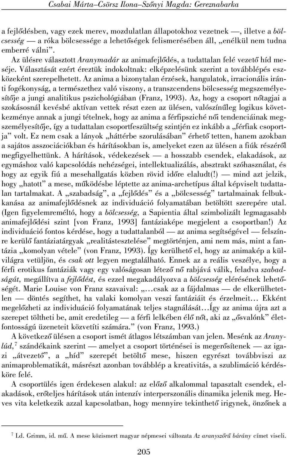 Választását ezért éreztük indokoltnak: elképzelésünk szerint a továbblépés eszközeként szerepelhetett.