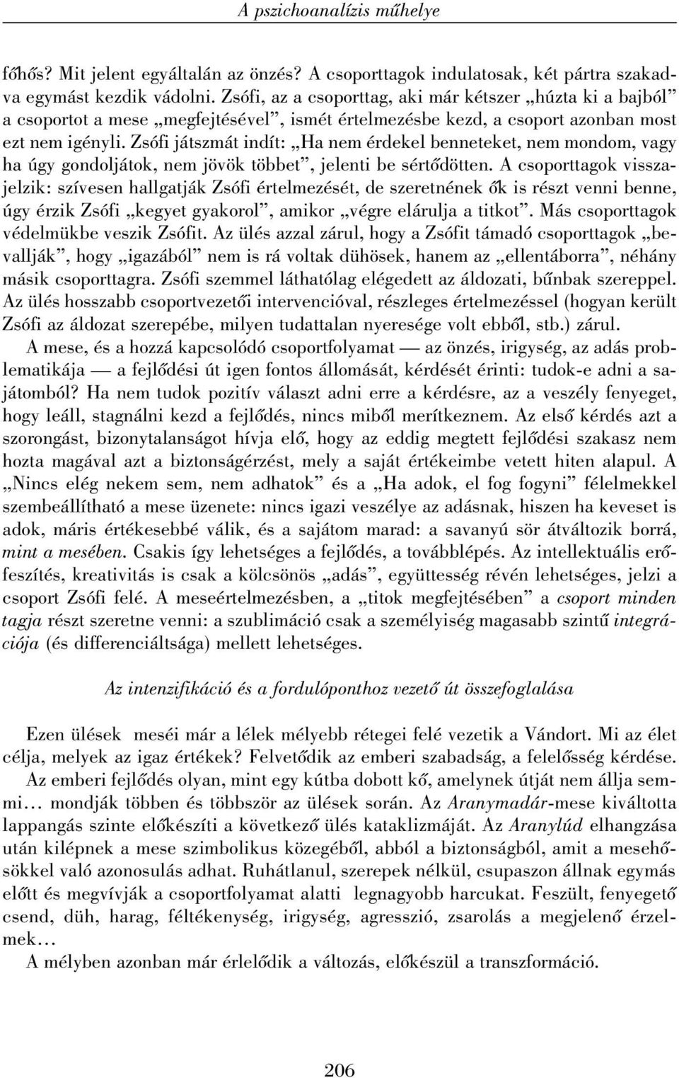 Zsófi játszmát indít: Ha nem érdekel benneteket, nem mondom, vagy ha úgy gondoljátok, nem jövök többet, jelenti be sértõdötten.