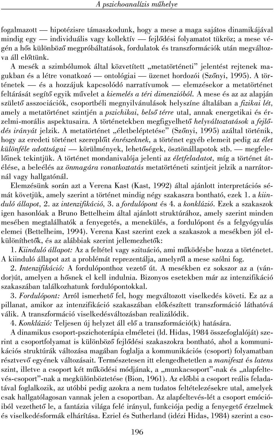 A mesék a szimbólumok által közvetített metatörténeti jelentést rejtenek magukban és a létre vonatkozó ontológiai üzenet hordozói (Szõnyi, 1995).