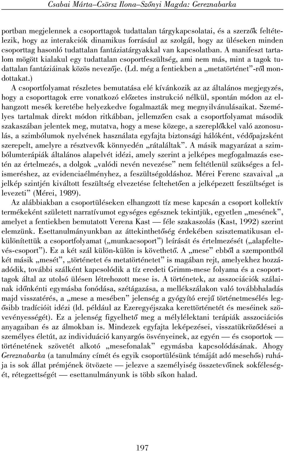 A manifeszt tartalom mögött kialakul egy tudattalan csoportfeszültség, ami nem más, mint a tagok tudattalan fantáziáinak közös nevezõje. (Ld. még a fentiekben a metatörténet -rõl mondottakat.
