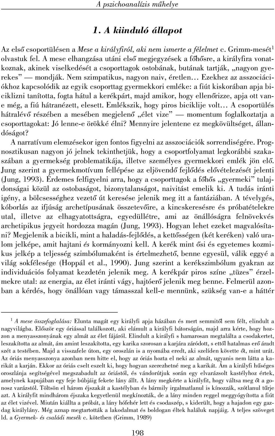 Nem szimpatikus, nagyon naiv, éretlen Ezekhez az asszociációkhoz kapcsolódik az egyik csoporttag gyermekkori emléke: a fiút kiskorában apja biciklizni tanította, fogta hátul a kerékpárt, majd amikor,